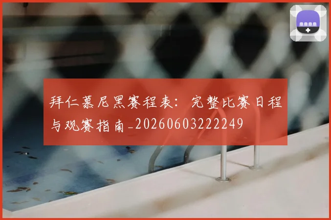 拜仁慕尼黑赛程表：完整比赛日程与观赛指南_20260603222249