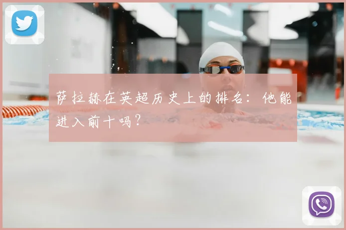 萨拉赫在英超历史上的排名：他能进入前十吗？