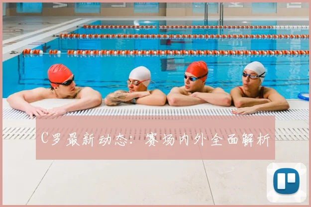 C罗最新动态：赛场内外全面解析