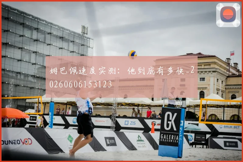 姆巴佩速度实测：他到底有多快_20260606153123